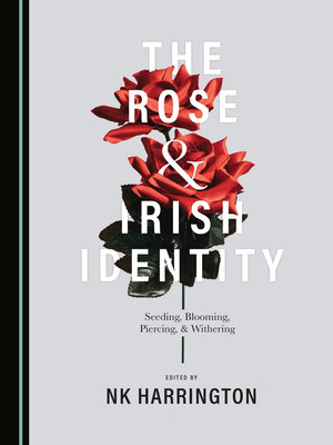 cover image of The Rose and Irish Identity: Seeding, Blooming, Piercing, and Withering